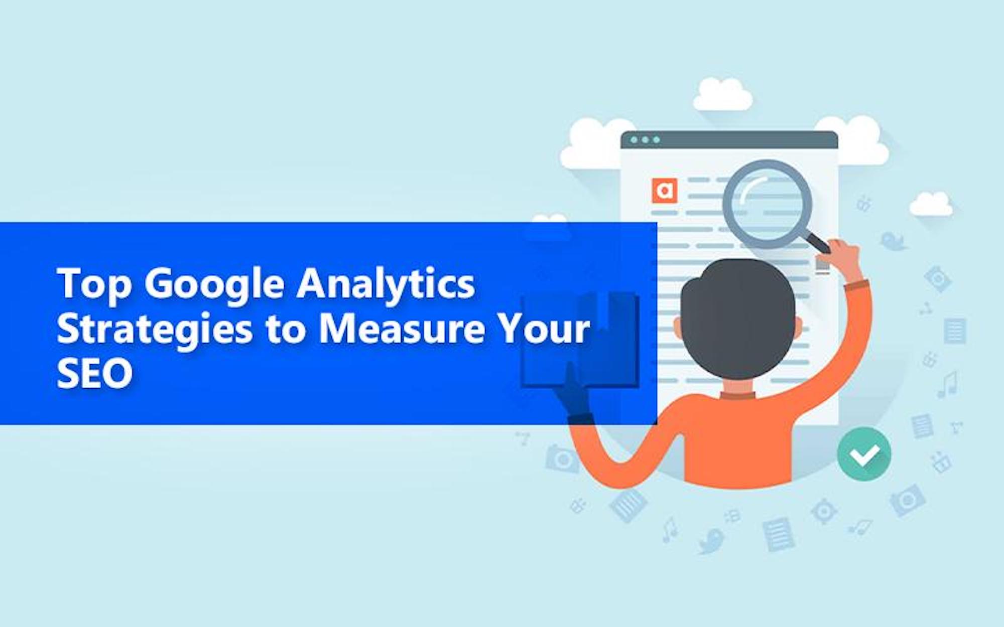 Top Google Analytics Strategies To Measure Your SEO.