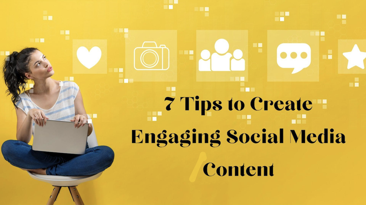 7 Tips To Create Engaging Social Media Content
