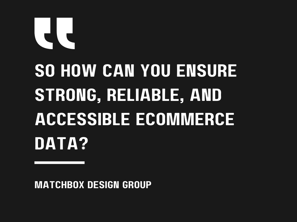 Ensure Strong, Reliable, And Accessible eCommerce Data | Matchbox Design Group Ensure Strong, Reliable, And Accessible eCommerce Data