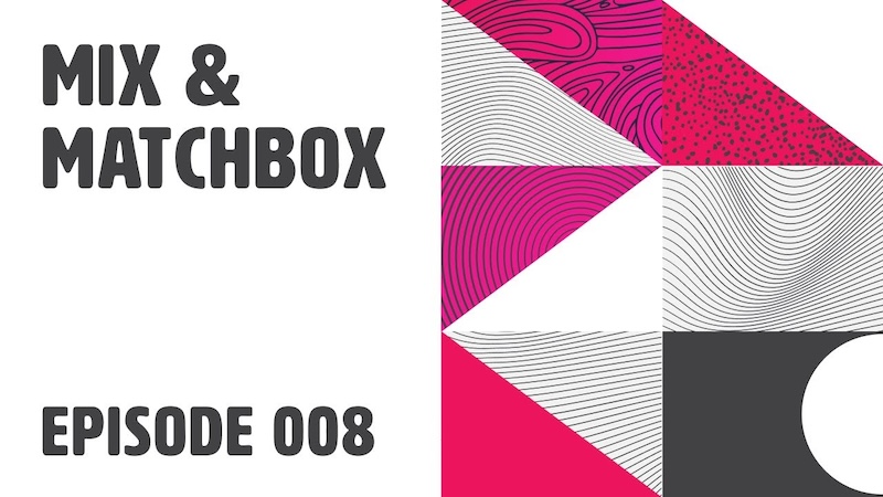 Mix & Matchbox Episode 008.